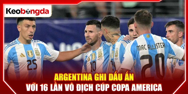 Argentina ghi dấu ấn với 16 lần vô địch cúp Copa America
