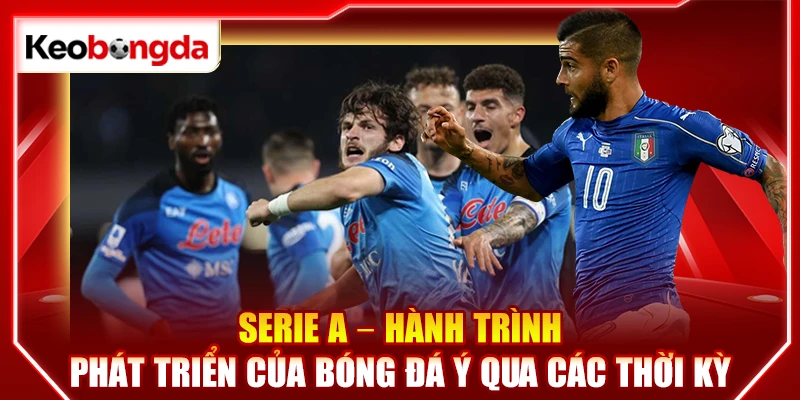 Serie A – Hành trình phát triển của bóng đá Ý qua các thời kỳ